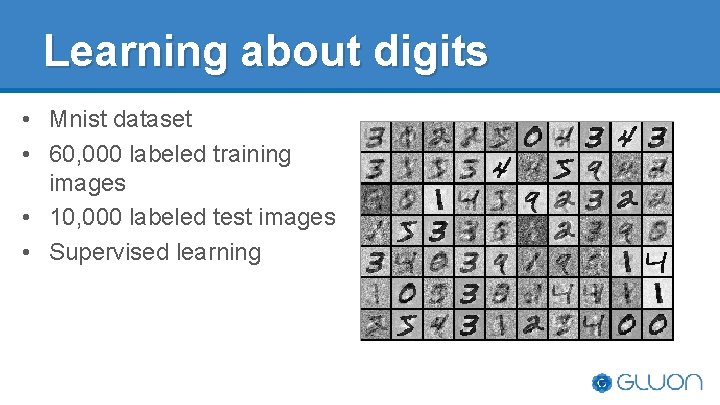 Learning about digits • Mnist dataset • 60, 000 labeled training images • 10, Learning about digits • Mnist dataset • 60, 000 labeled training images • 10,