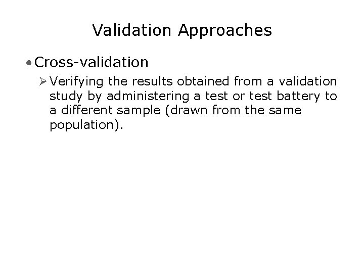 Validation Approaches • Cross-validation Ø Verifying the results obtained from a validation study by