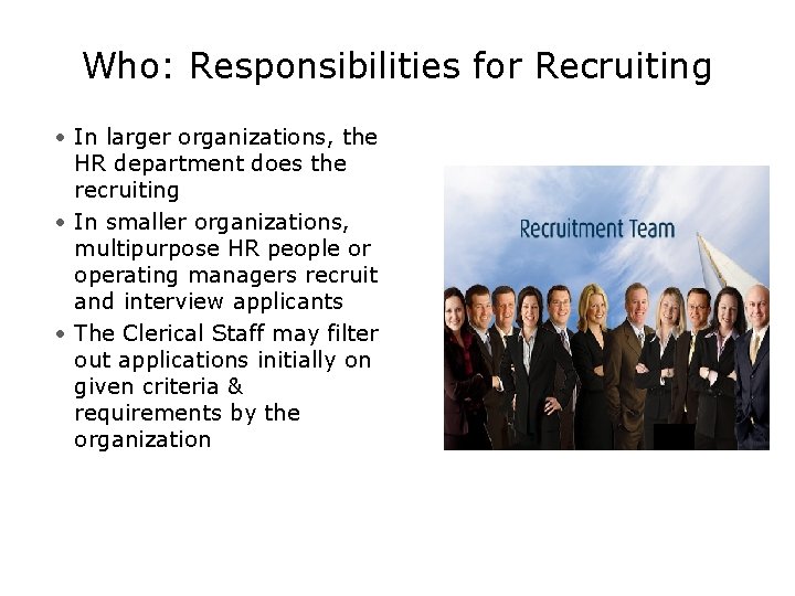 Who: Responsibilities for Recruiting • In larger organizations, the HR department does the recruiting