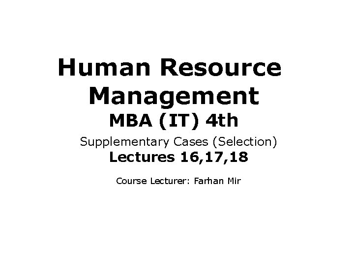 Human Resource Management MBA (IT) 4 th Supplementary Cases (Selection) Lectures 16, 17, 18