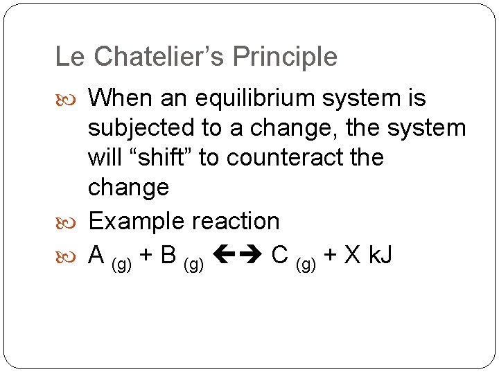 Le Chatelier’s Principle When an equilibrium system is subjected to a change, the system