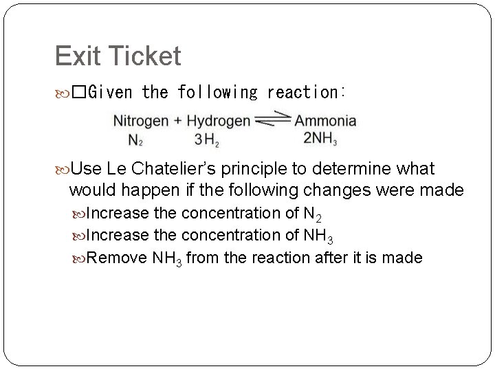 Exit Ticket �Given the following reaction: Use Le Chatelier’s principle to determine what would