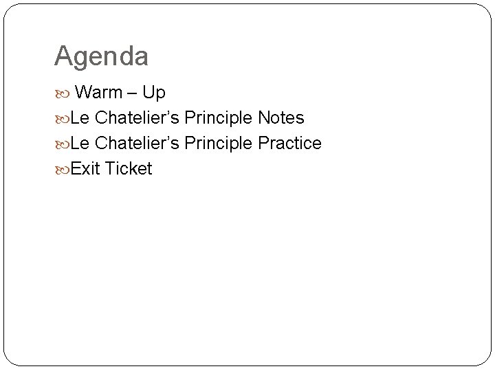 Agenda Warm – Up Le Chatelier’s Principle Notes Le Chatelier’s Principle Practice Exit Ticket
