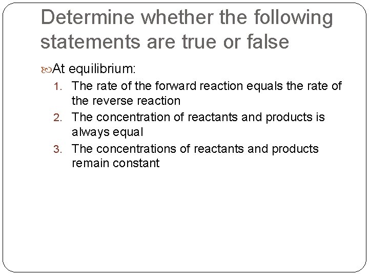 Determine whether the following statements are true or false At equilibrium: 1. The rate
