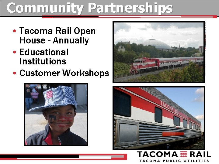 Community Partnerships • Tacoma Rail Open House - Annually • Educational Institutions • Customer