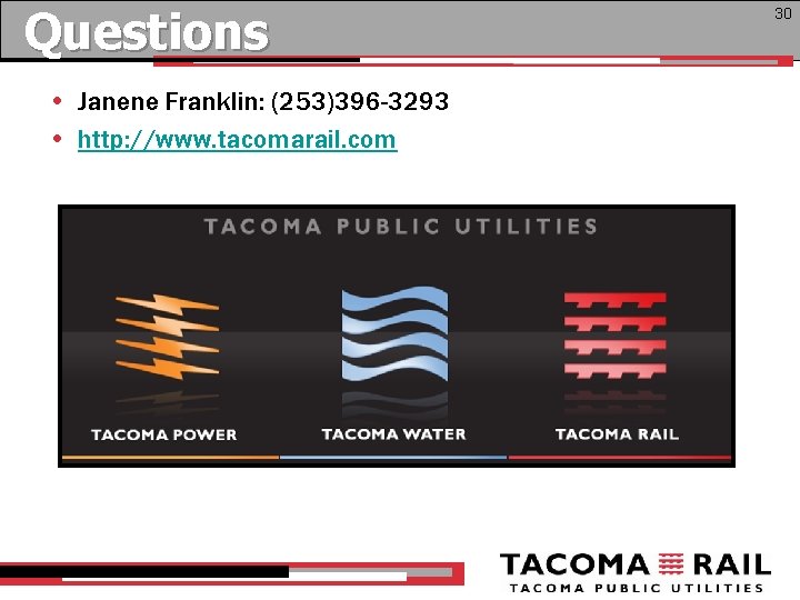 Questions • Janene Franklin: (253)396 -3293 • http: //www. tacomarail. com 30 