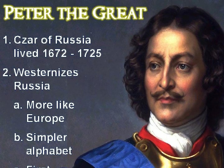 1. Czar of Russia lived 1672 - 1725 2. Westernizes Russia a. More like