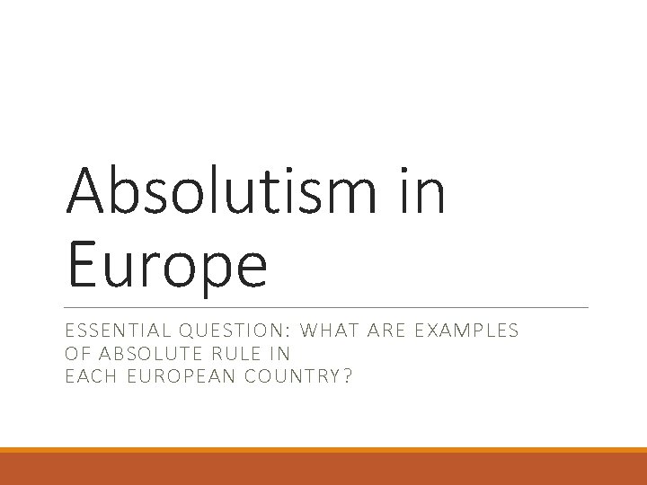 Absolutism in Europe ESSENTIAL QUESTION: WHAT ARE EXAMPLES OF ABSOLUTE RULE IN EACH EUROPEAN