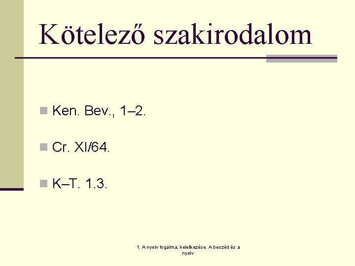 Kötelező szakirodalom n Ken. Bev. , 1– 2. n Cr. XI/64. n K–T. 1.
