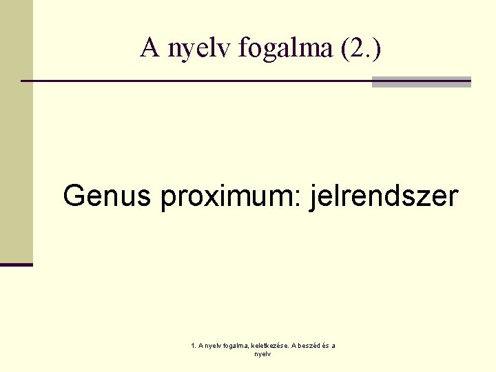 A nyelv fogalma (2. ) Genus proximum: jelrendszer 1. A nyelv fogalma, keletkezése. A