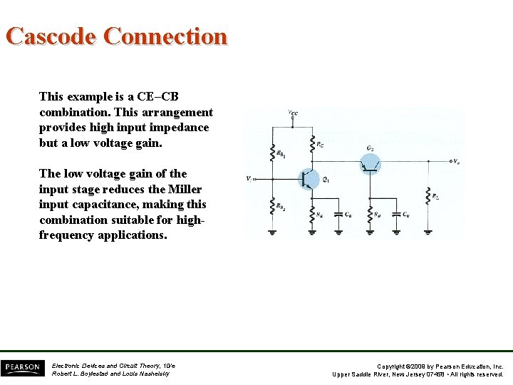 Cascode Connection This example is a CE–CB combination. This arrangement provides high input impedance Cascode Connection This example is a CE–CB combination. This arrangement provides high input impedance