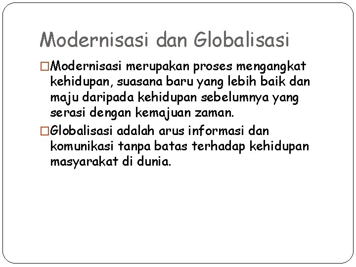 Modernisasi dan Globalisasi �Modernisasi merupakan proses mengangkat kehidupan, suasana baru yang lebih baik dan