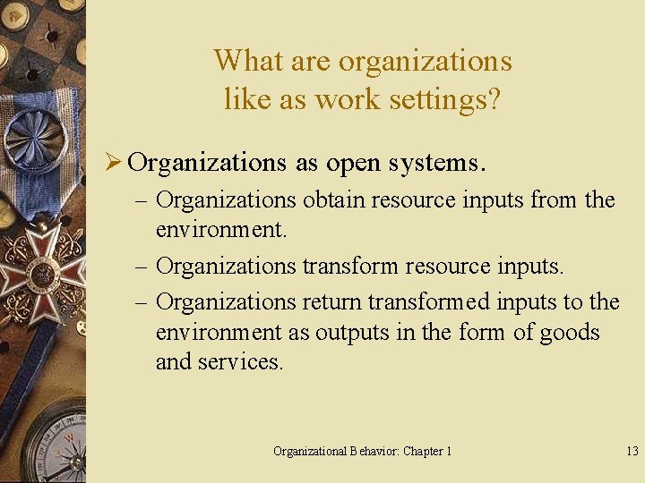 What are organizations like as work settings? Ø Organizations as open systems. – Organizations