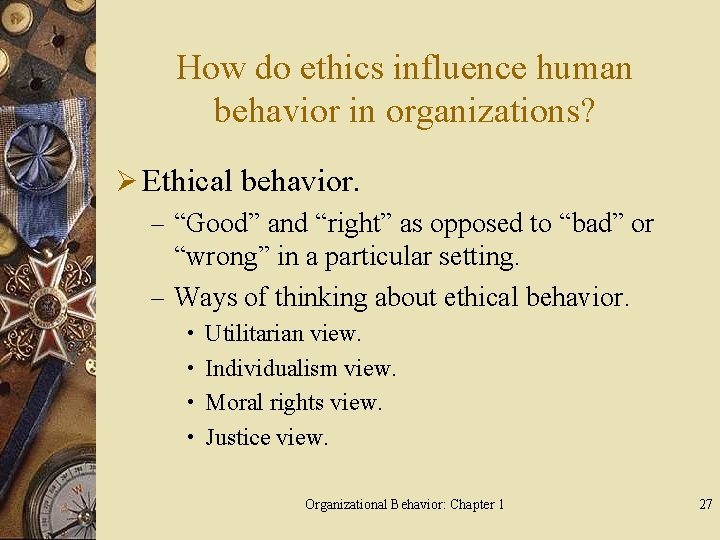 How do ethics influence human behavior in organizations? Ø Ethical behavior. – “Good” and