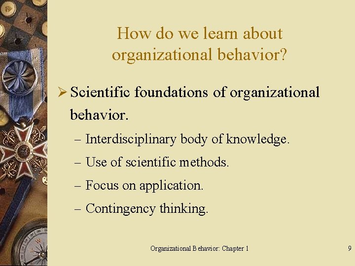 How do we learn about organizational behavior? Ø Scientific foundations of organizational behavior. –