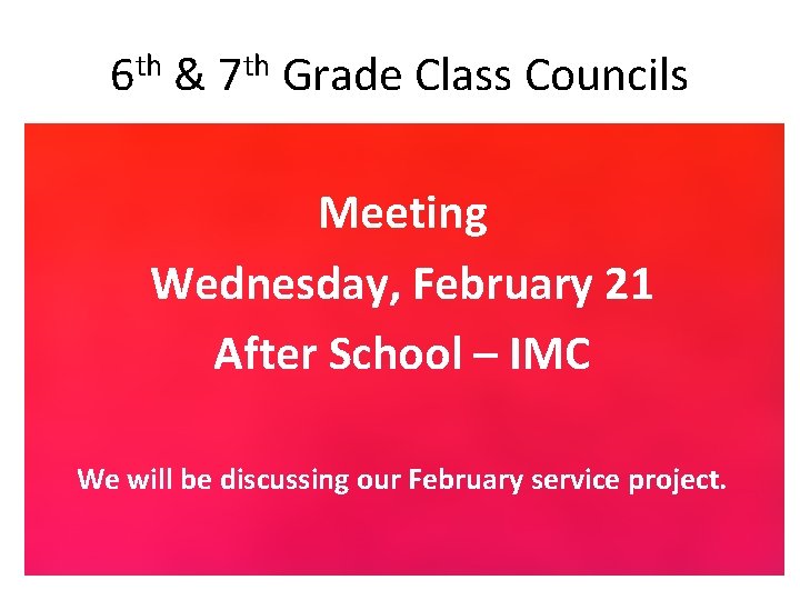 6 th & 7 th Grade Class Councils Meeting Wednesday, February 21 After School