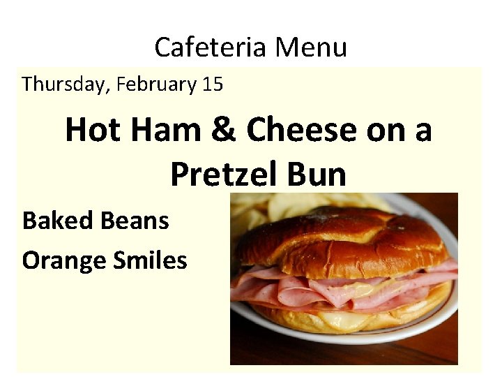 Cafeteria Menu Thursday, February 15 Hot Ham & Cheese on a Pretzel Bun Baked