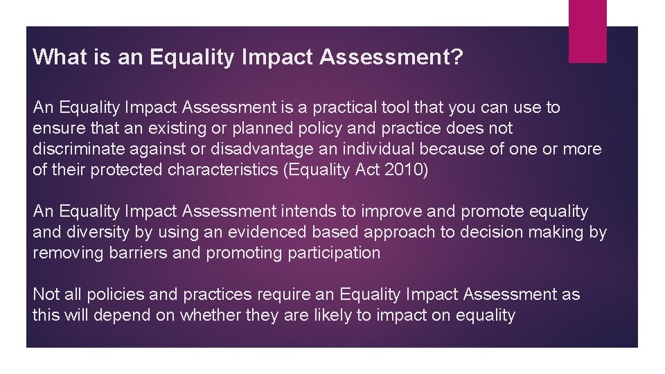 What is an Equality Impact Assessment? An Equality Impact Assessment is a practical tool