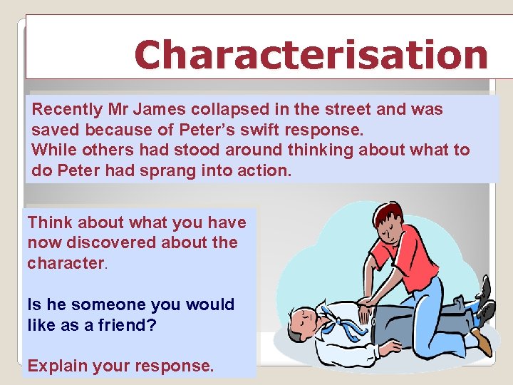 Characterisation Recently Mr James collapsed in the street and was saved because of Peter’s