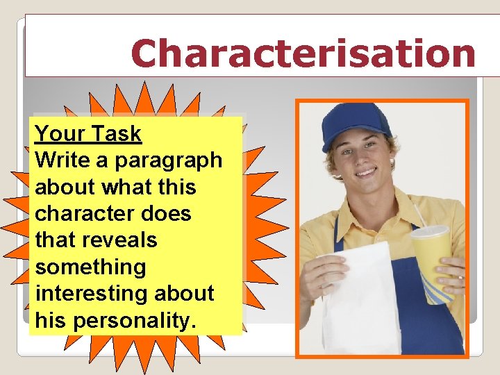 Characterisation Your Task Write a paragraph about what this character does that reveals something