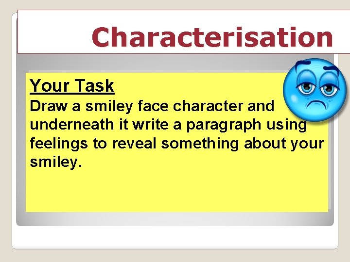 Characterisation Your Task Draw a smiley face character and underneath it write a paragraph