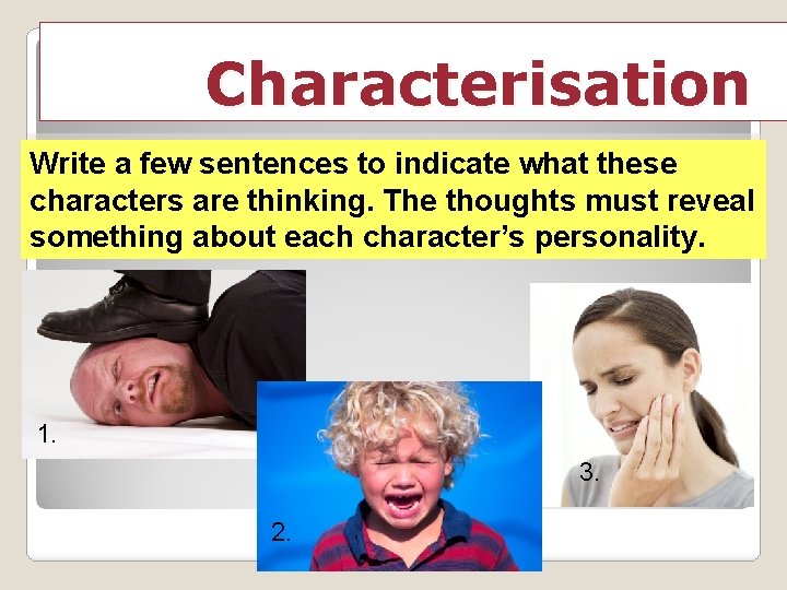 Characterisation Write a few sentences to indicate what these characters are thinking. The thoughts