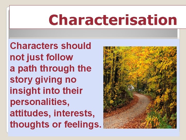 Characterisation Characters should not just follow a path through the story giving no insight