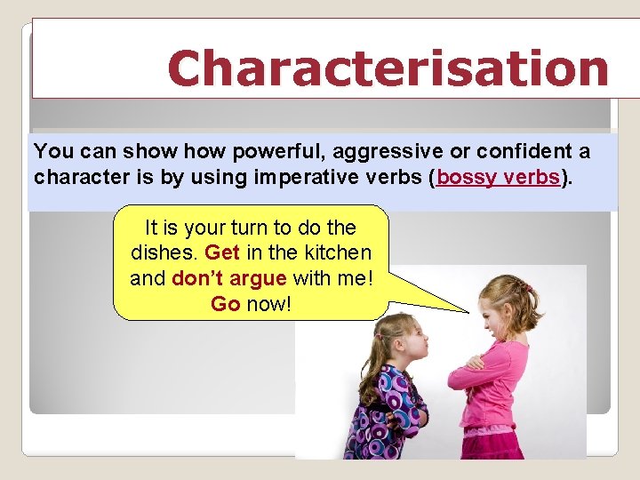 Characterisation You can show powerful, aggressive or confident a character is by using imperative