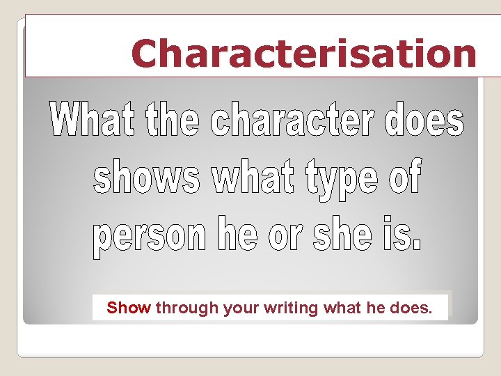 Characterisation Show through your writing what he does. 