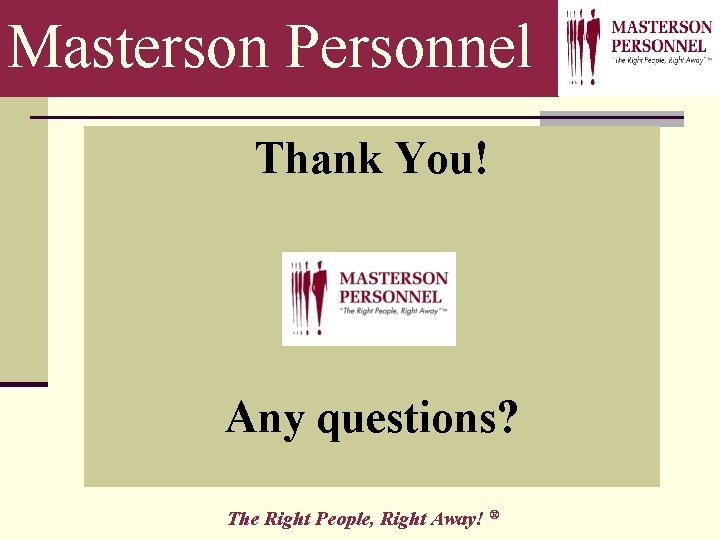 Masterson Personnel Thank You! Any questions? The Right People, Right Away! ® 