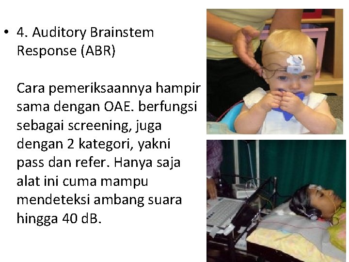  • 4. Auditory Brainstem Response (ABR) Cara pemeriksaannya hampir sama dengan OAE. berfungsi