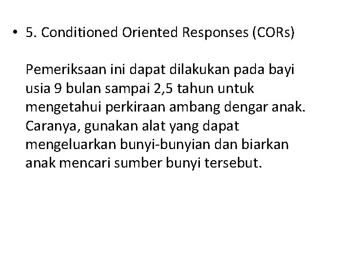  • 5. Conditioned Oriented Responses (CORs) Pemeriksaan ini dapat dilakukan pada bayi usia