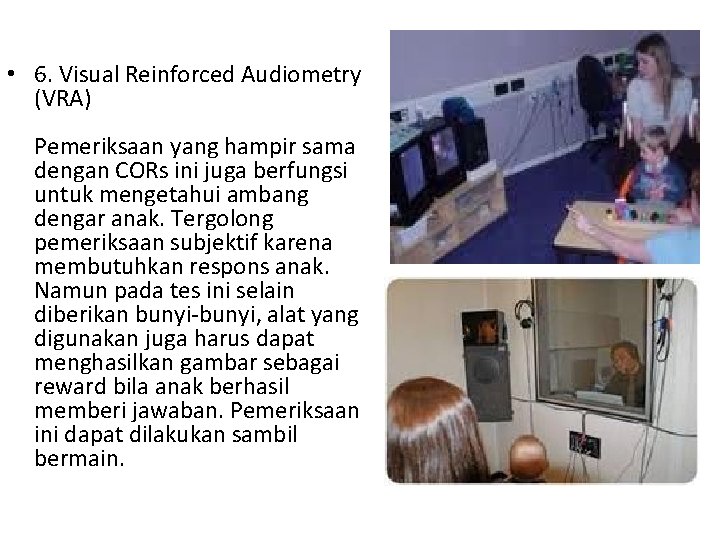  • 6. Visual Reinforced Audiometry (VRA) Pemeriksaan yang hampir sama dengan CORs ini