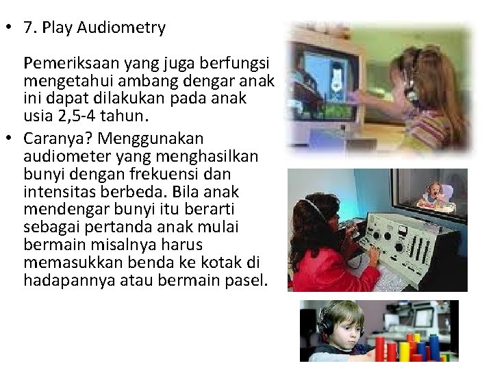  • 7. Play Audiometry Pemeriksaan yang juga berfungsi mengetahui ambang dengar anak ini