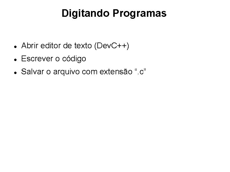 Digitando Programas Abrir editor de texto (Dev. C++) Escrever o código Salvar o arquivo