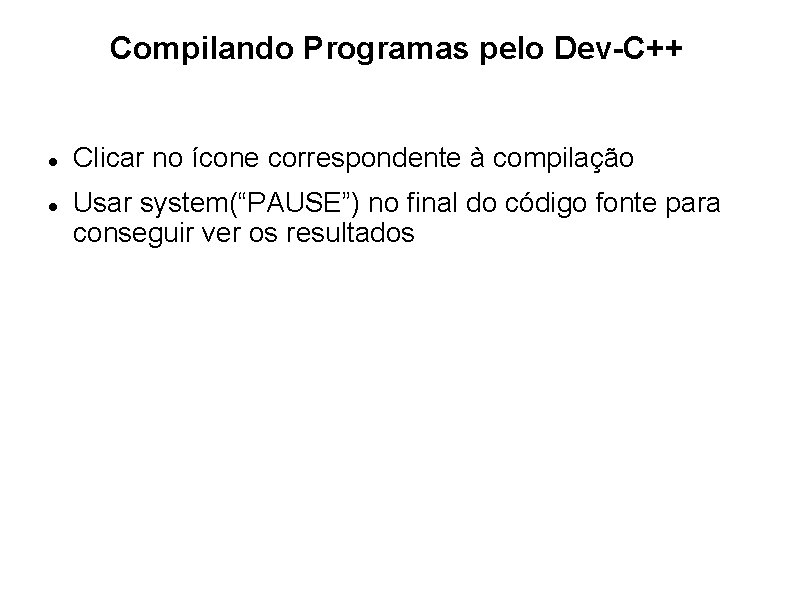 Compilando Programas pelo Dev-C++ Clicar no ícone correspondente à compilação Usar system(“PAUSE”) no final