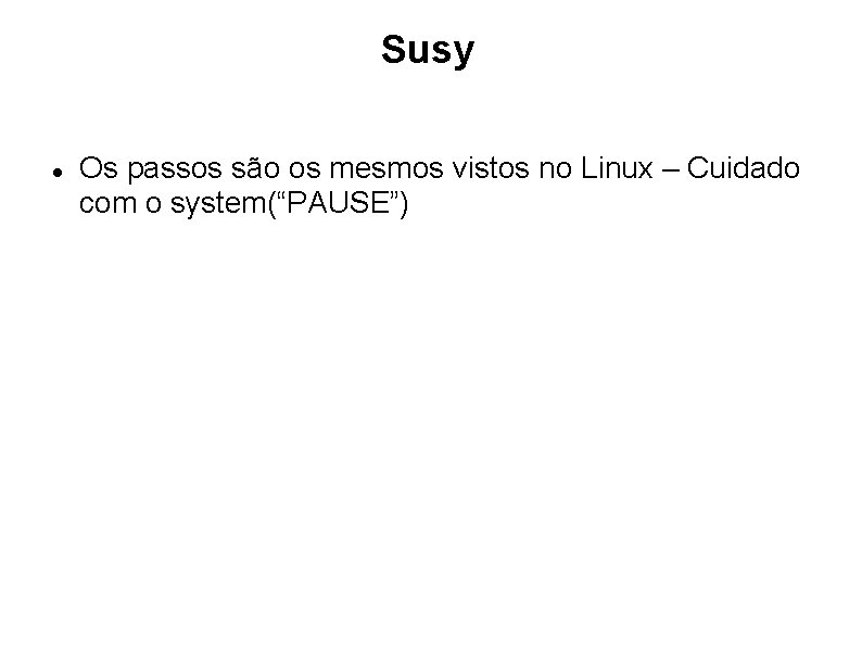 Susy Os passos são os mesmos vistos no Linux – Cuidado com o system(“PAUSE”)