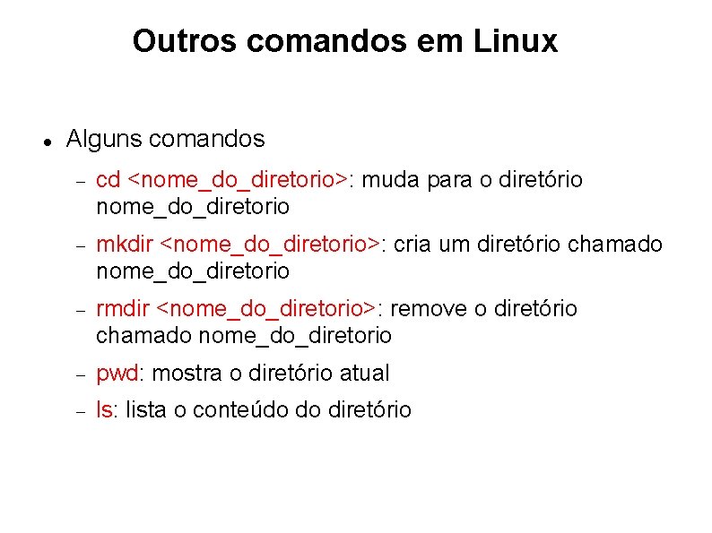 Outros comandos em Linux Alguns comandos cd <nome_do_diretorio>: muda para o diretório nome_do_diretorio mkdir