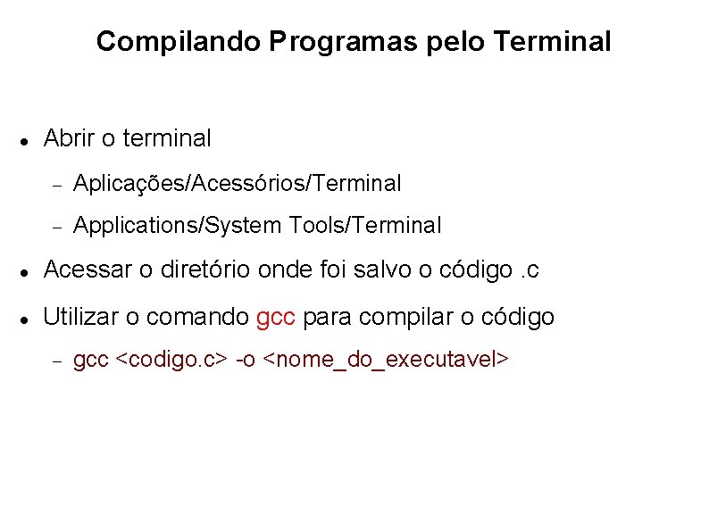 Compilando Programas pelo Terminal Abrir o terminal Aplicações/Acessórios/Terminal Applications/System Tools/Terminal Acessar o diretório onde