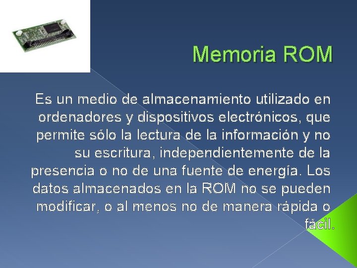 Memoria ROM Es un medio de almacenamiento utilizado en ordenadores y dispositivos electrónicos, que