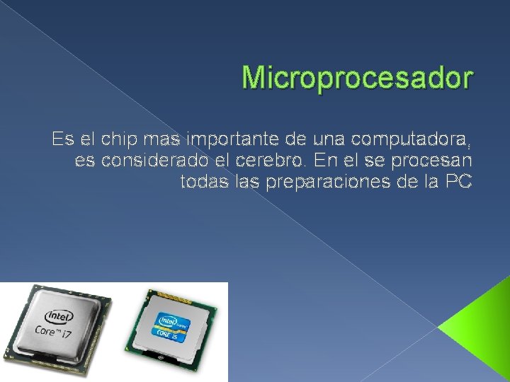 Microprocesador Es el chip mas importante de una computadora, es considerado el cerebro. En