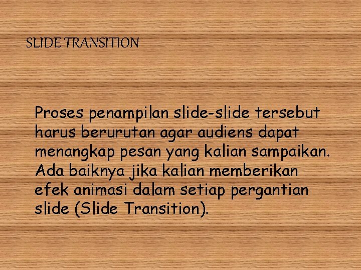 SLIDE TRANSITION Proses penampilan slide-slide tersebut harus berurutan agar audiens dapat menangkap pesan yang