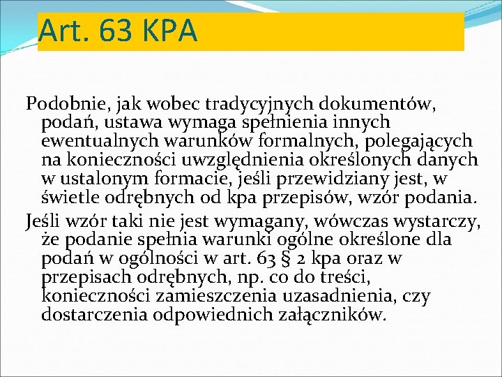 Art. 63 KPA Podobnie, jak wobec tradycyjnych dokumentów, podań, ustawa wymaga spełnienia innych ewentualnych
