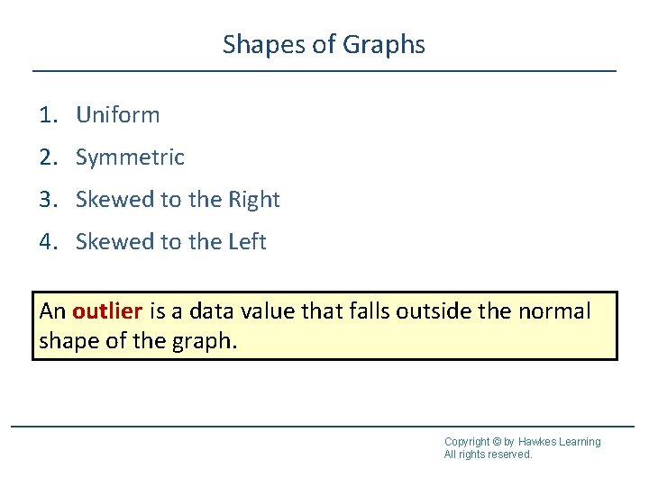 Shapes of Graphs 1. Uniform 2. Symmetric 3. Skewed to the Right 4. Skewed