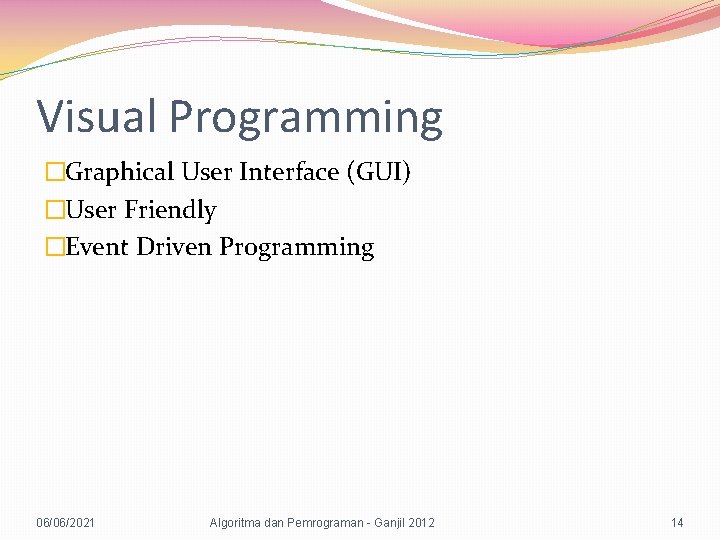 Visual Programming �Graphical User Interface (GUI) �User Friendly �Event Driven Programming 06/06/2021 Algoritma dan