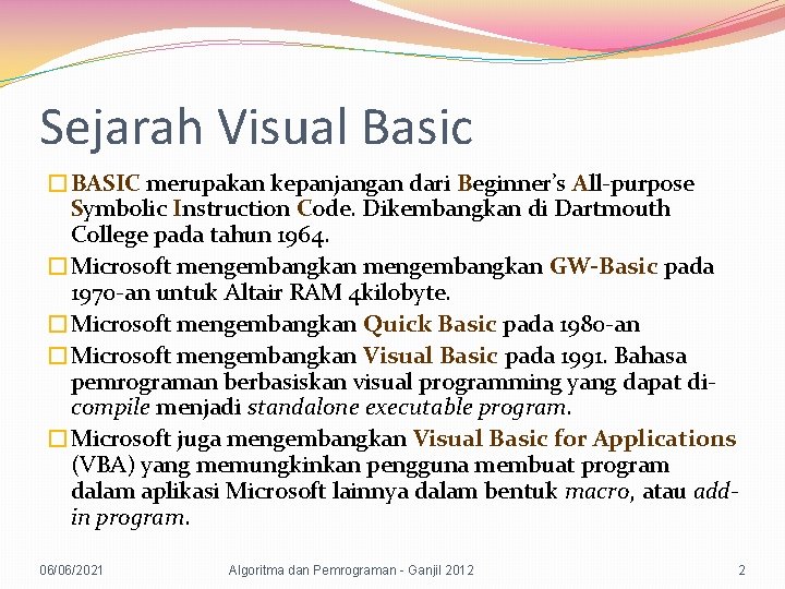 Sejarah Visual Basic �BASIC merupakan kepanjangan dari Beginner’s All-purpose Symbolic Instruction Code. Dikembangkan di