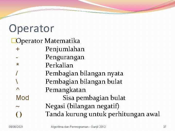 Operator �Operator Matematika + Penjumlahan Pengurangan * Perkalian / Pembagian bilangan nyata  Pembagian