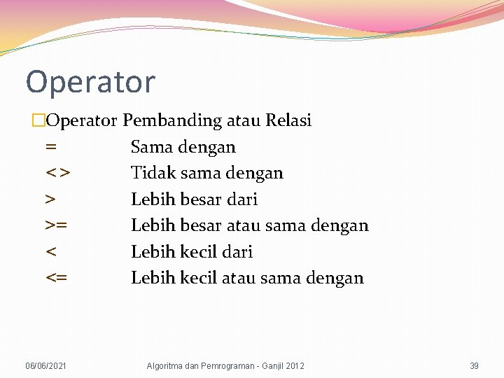 Operator �Operator Pembanding atau Relasi = Sama dengan <> Tidak sama dengan > Lebih