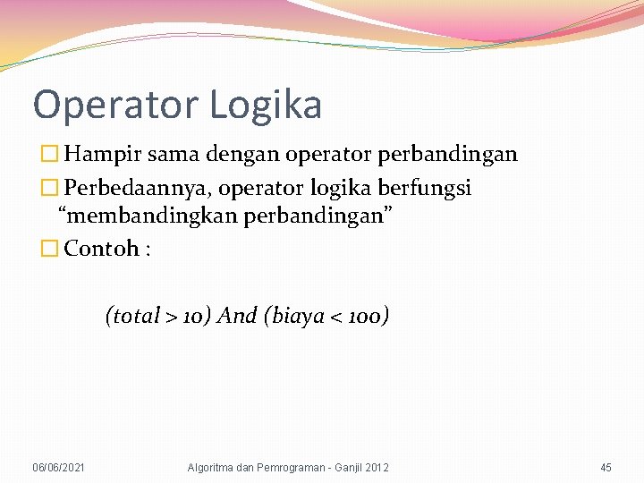 Operator Logika � Hampir sama dengan operator perbandingan � Perbedaannya, operator logika berfungsi “membandingkan