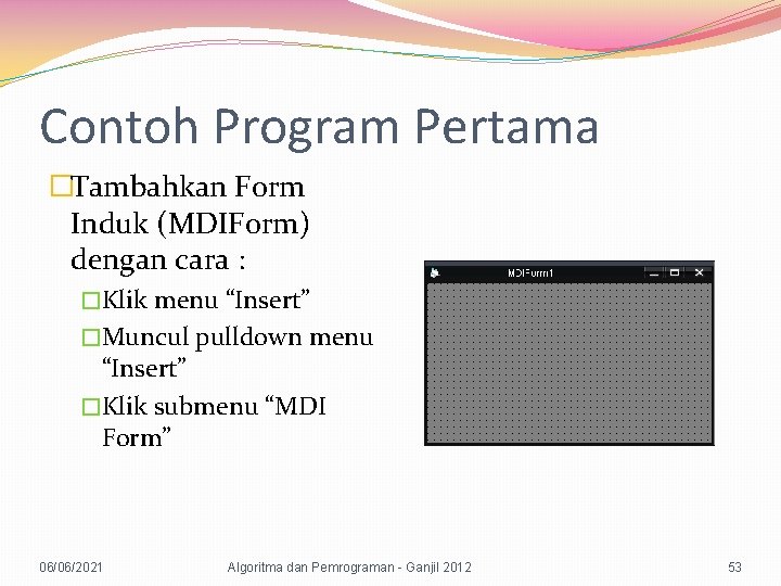 Contoh Program Pertama �Tambahkan Form Induk (MDIForm) dengan cara : �Klik menu “Insert” �Muncul